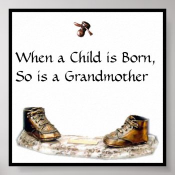 When A Child Is Born  So Is A Grandmother Poster by NotionsbyNique at Zazzle