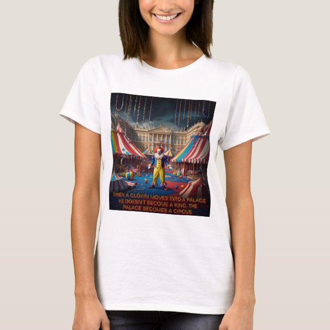 When A Clown Moves Into A Palace.... T-Shirt (Front)