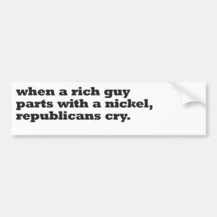 when a rich guy parts with a nickel, republicans bumper sticker