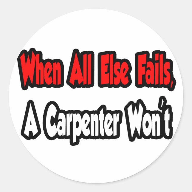 When All Else Fails, A Carpenter Won't Classic Round Sticker (Front)