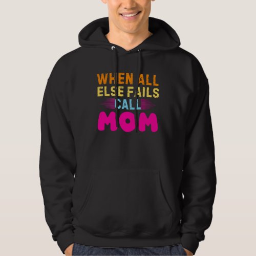   WHEN ALL ELSE FAILS CALL MOM HOODIE