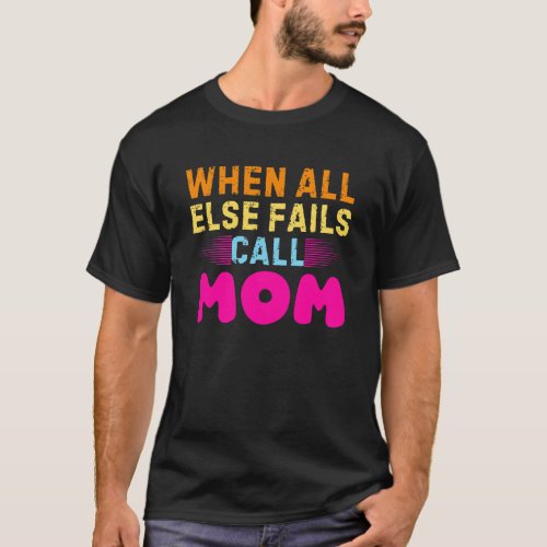   WHEN ALL ELSE FAILS CALL MOM T_Shirt