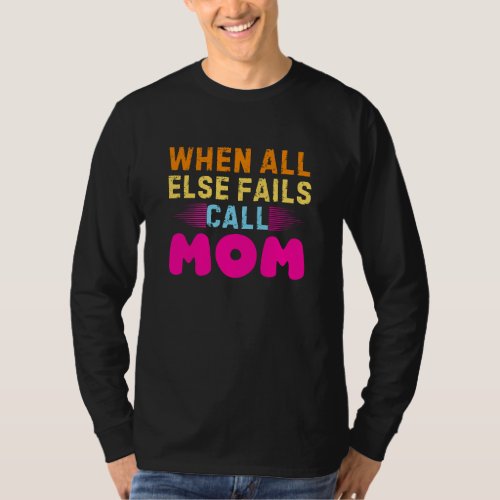   WHEN ALL ELSE FAILS CALL MOM T_Shirt