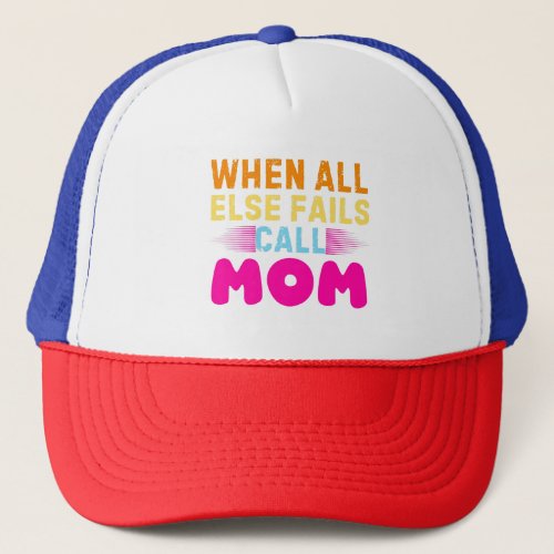   WHEN ALL ELSE FAILS CALL MOM TRUCKER HAT