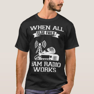 When All Else Fails Ham Radio Works Amateur Radio T-Shirt
