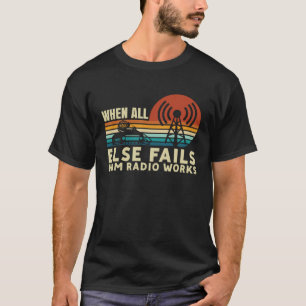 When All Else Fails Ham Radio Works Amateur Radio T-Shirt