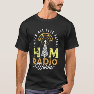 When All Else Fails Ham Radio Works Design T-Shirt