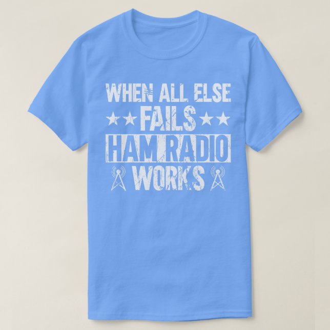 When All Else Fails Ham Radio Works Ham Radio Radi T-Shirt (Design Front)