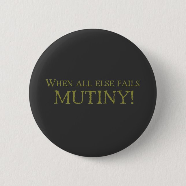 When All Else Fails - MUTINY! Pinback Button (Front)