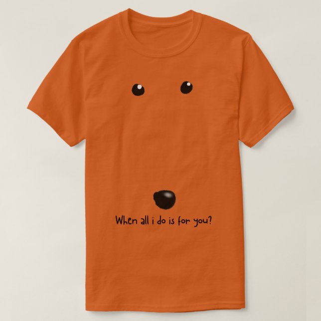 when all i do is for you T-Shirt (Design Front)