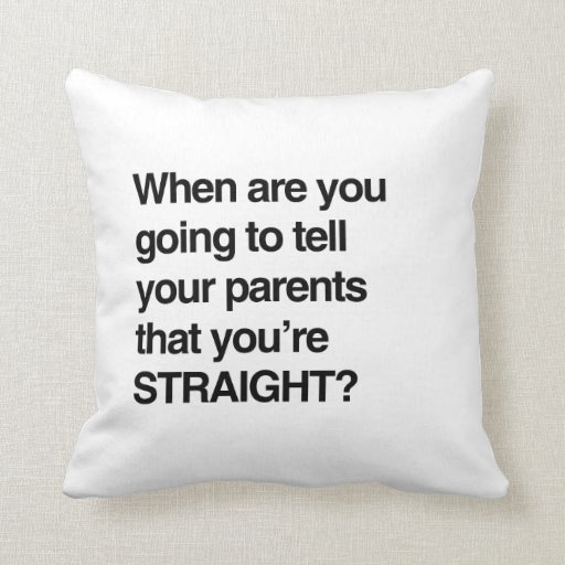 When are you going to tell your parents you're str pillows