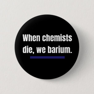 When chemists die, we barium. button