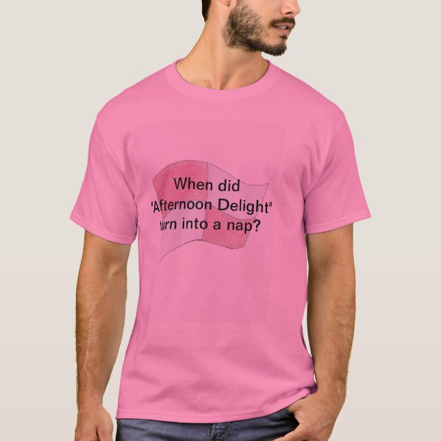 When did "Afternoon Delight" turn into a nap? T-Shirt (Front)