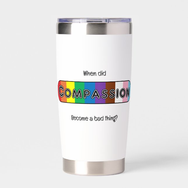When did compassion become a bad thing? insulated tumbler (Front)