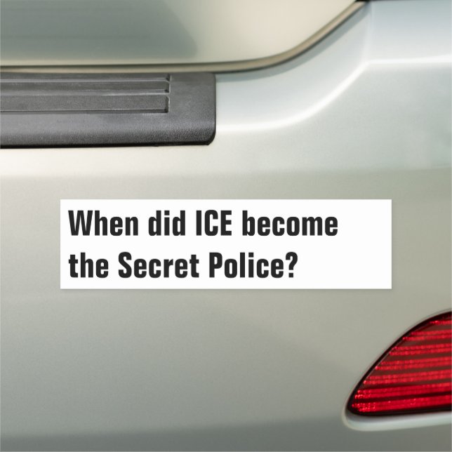 When Did ICE become the Secret Police? Car Magnet (In Situ)
