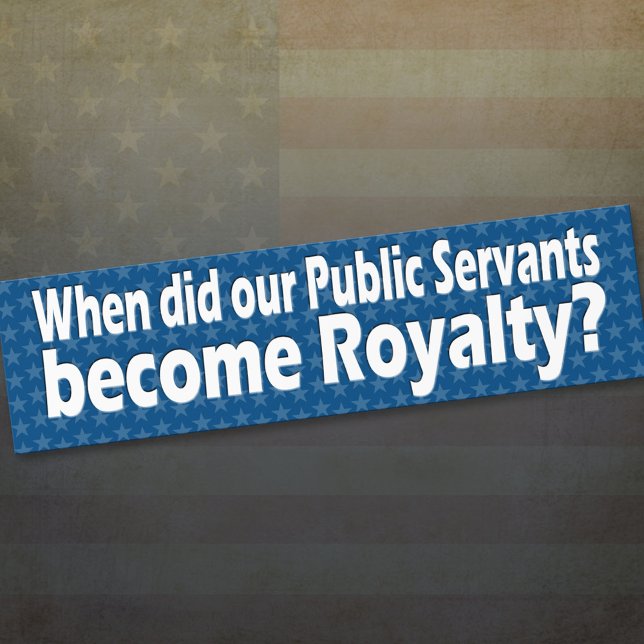 When did public servants become royalty bumper sticker (Creator Uploaded)