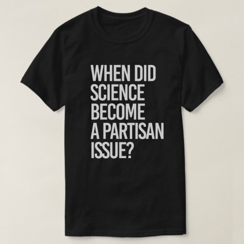 When did science become partisan T_Shirt