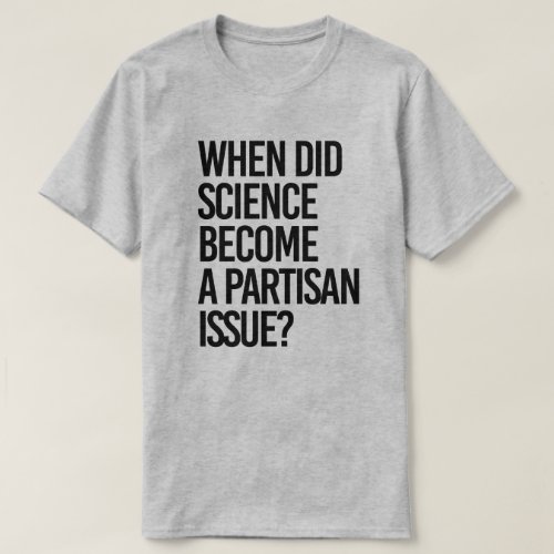 When did science become partisan T_Shirt