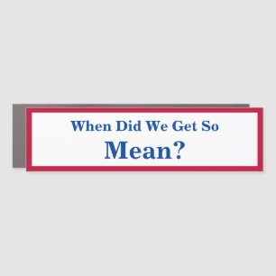 When Did We Get So Mean? Car Magnet