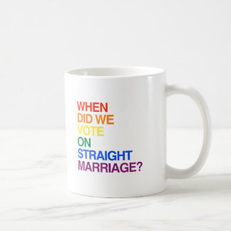 WHEN DID WE VOTE ON STRAIGHT MARRIAGE? COFFEE MUG