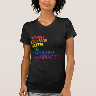 WHEN DID WE VOTE ON STRAIGHT MARRIAGE? T-Shirt