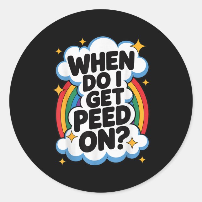 When Do I Get Peed On Funny Sarcastic Inappropriat Classic Round Sticker (Front)