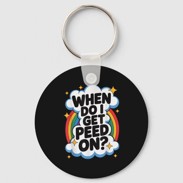 When Do I Get Peed On Funny Sarcastic Inappropriat Keychain (Front)