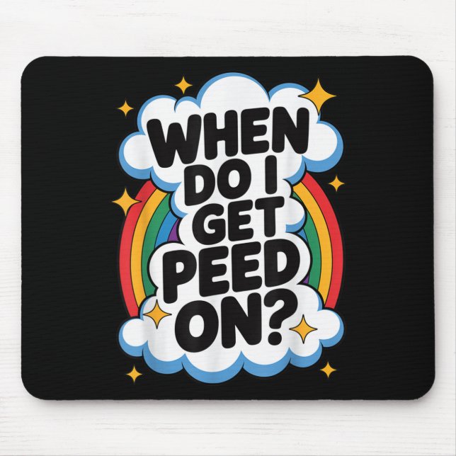 When Do I Get Peed On Funny Sarcastic Inappropriat Mouse Pad (Front)
