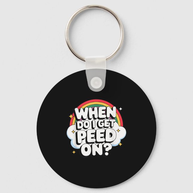 When Do I Get Peed On Raunchy Adult  Keychain (Front)