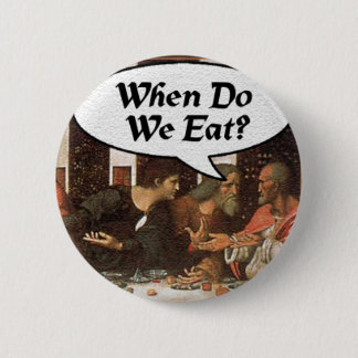 When Do We Eat? - Funny Last Supper Holiday Dinner Button