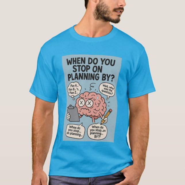 When Do You Stop on Planning By?” Funny Brain Over T-Shirt (Front)