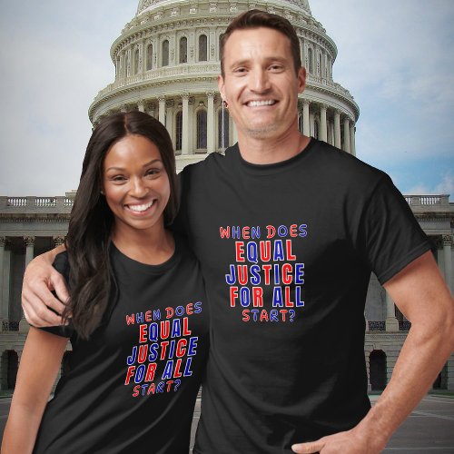 WHEN DOES EQUAL JUSTICE FOR ALL START T_Shirt