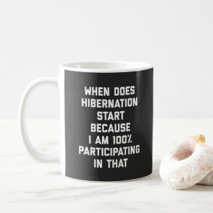 When Does Hibernation Start Funny Quote Coffee Mug