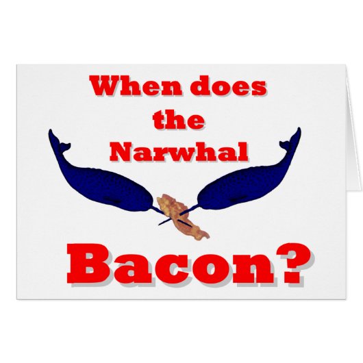 When does the Narwhal bacon? Cards (Front Horizontal)