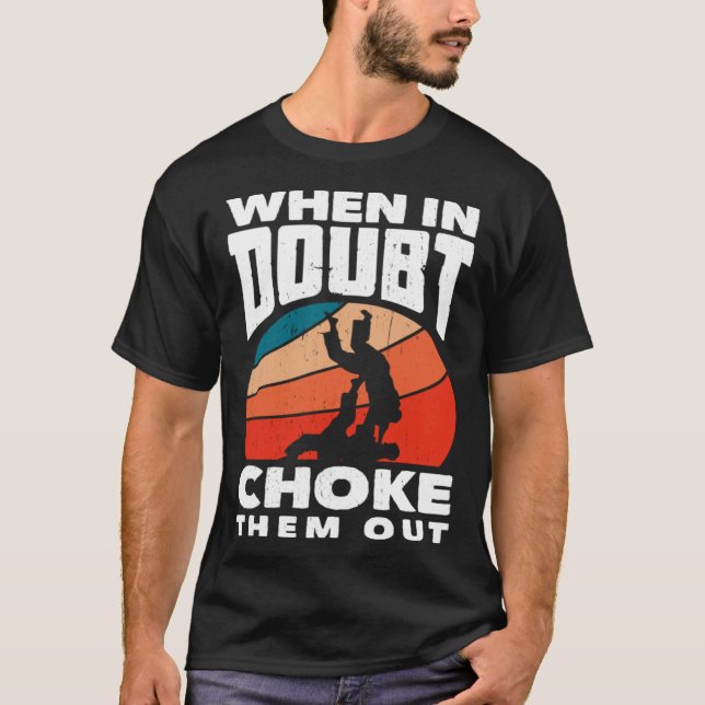 When Doubt Choke Them Out Karate Jiu Jitsu  1 T-Shirt (Front)