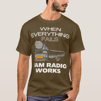 When Everything Fails Ham Radio Works (1) T-Shirt