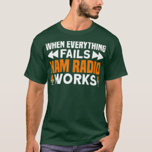 When Everything Fails Ham Radio Works Ham Radio T-Shirt