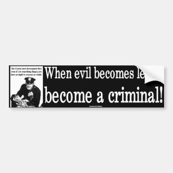 When Evil Becomes Legal Bumper Sticker by TheYankeeDingo at Zazzle