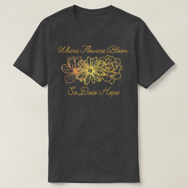 When Flowers Bloom So Does Hope T-Shirt (Design Front)