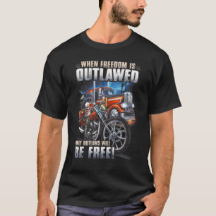 When Freedom Is Outlawed Only Outlaws Will Be Free T-Shirt