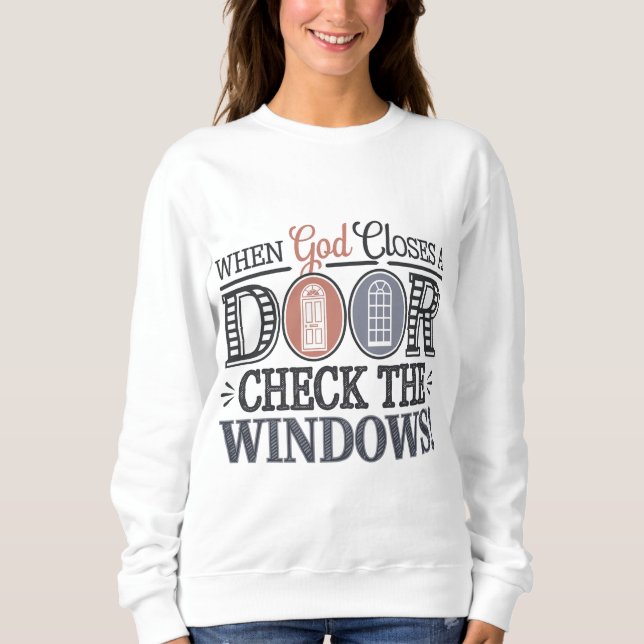 When God Closes a door, check the Windows  Sweatshirt (Front)