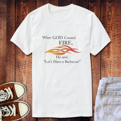 When God Created Fire Letâs Have A BBQ T_Shirt
