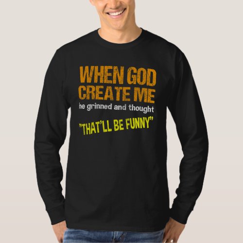 When God Created Me He Grinned That'll Be  Quote T-Shirt