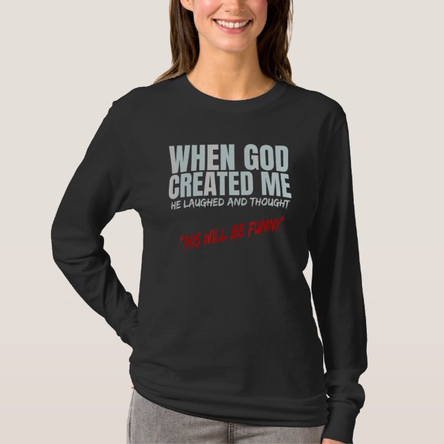 When God Created Me He Laughed Thought This Will B T-Shirt (Front)