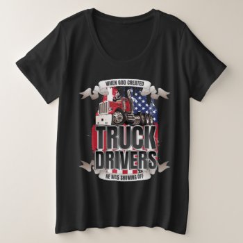 When God Created Truck Drivers American Flag Plus Size T-shirt by ne1512BLVD at Zazzle