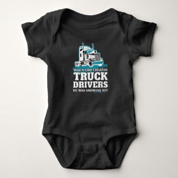 When God Created Truck Drivers Funny Baby Bodysuit by ne1512BLVD at Zazzle
