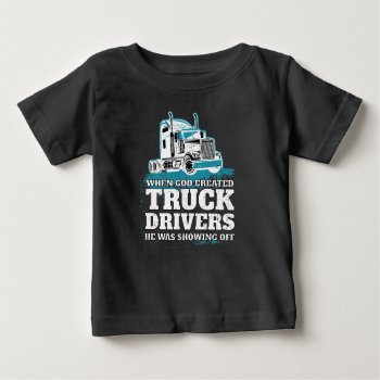 When God Created Truck Drivers Funny Baby T-shirt by ne1512BLVD at Zazzle