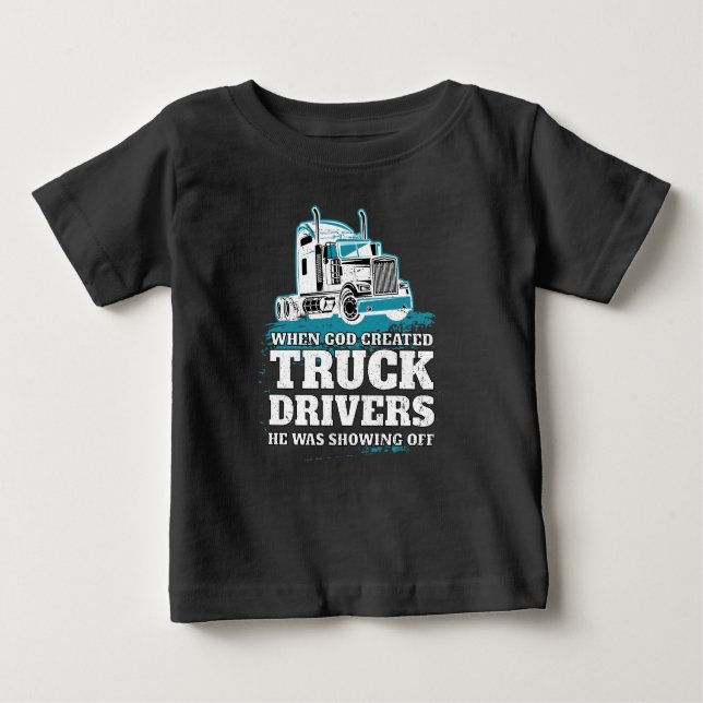 When God Created Truck Drivers Funny Baby T-Shirt (Front)