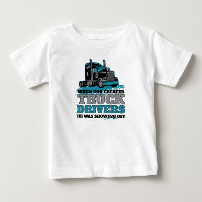 When God Created Truck Drivers Funny Baby T-Shirt (Front)