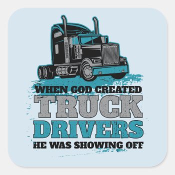 When God Created Truck Drivers Funny Square Sticker by ne1512BLVD at Zazzle